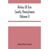 History Of Erie County, Pennsylvania (Volume I)
