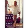 How to Keep Seducing your Husband: Your Guide to More & Better Sex After Marriage