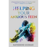 Helping Your Anxious Teen: A Practical Guide For Parents To Help Your Child Learn To Manage Everyday Anxiety