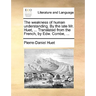 The Weakness of Human Understanding. by the Late Mr. Huet, ... Translated from the French, by Edw. Combe, ...