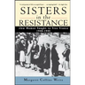Sisters in the Resistance: How Women Fought to Free France, 1940-1945