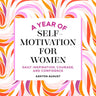 A Year of Self Motivation for Women: Daily Inspiration, Courage, and Confidence
