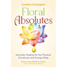 Floral Absolutes: Aromatic Healing for the Physical, Emotional, and Energy Body