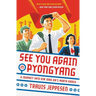 See You Again in Pyongyang: A Journey Into Kim Jong Un's North Korea