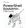 PowerShell SysAdmin Crash Course: Unlock the Full Potential of PowerShell with Advanced Techniques, Automation, Configuration Management and Integrati