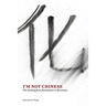 I'm Not Chinese: The Journey from Resentment to Reverence