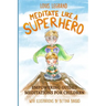 Meditate Like a Superhero: Empowering guided meditations for children