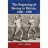 The Beginning of Boxing in Britain, 1300-1700