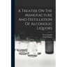 A Treatise On The Manufacture And Distillation Of Alcoholic Liquors