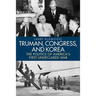 Truman, Congress, and Korea: The Politics of America's First Undeclared War