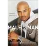 Male vs. Man: How to Honor Women, Teach Children, and Elevate Men to Change the World