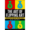 The Art of Flipping Art: Buying & Selling Art For Huge Profits