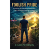 Foolish Pride: How God Broke My Foolish Pride and Rebuilt My Life Through Humility