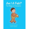 Am I A Fish?: The Magic of Decisions