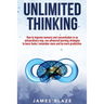 Unlimited Thinking: How to Improve Memory and Concentration in an Extraordinary Way, use Advanced Learning Strategies to Learn Faster, Rem