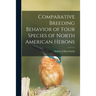 Comparative Breeding Behavior of Four Species of North American Herons