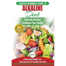Alkaline Diet: The Ultimate Beginner's Alkaline Diet Food Guide to Naturally Reclaim & Balance Your Health, Achieve Rapid Weight Loss, Understand pH .