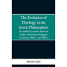 The Evolution of Theology in the Greek Philosophers: The Gifford Lectures, Delivered in the University of Glasgow in Sessions 1900-1 and 1901-2