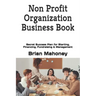 Non Profit Organization Business Book: Secret Success Plan for Starting, Financing, Fundraising & Management