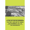 Cities in the Wilderness - The First Century of Urban Life in America 1625-1742