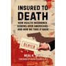 Insured to Death: How Health Insurance Screws Over Americans - And How We Take It Back