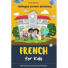 French for Kids: Billingual Picture Dictionary - With the Most Essential Words and Phrases