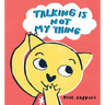 Talking Is Not My Thing