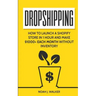 Dropshipping: How to Launch a Shopify Store in 1 Hour and Make $1000+ Each Month Without Inventory
