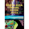 Costa Rica Travel Guide 2023: "Tropical Paradise Explored: Unlocking Costa Rica's Wonders"