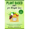 Plant-Based Diet for Weight Loss: The Paradox of an Introductory Guide on How to Kill Bad Habits so as not to Die of Fat (50 Delicious Bonus Recipes f