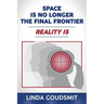 Space Is No Longer the Final Frontier-Reality Is