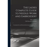 The Ladies Complete Guide to Needle-work and Embroidery: Containing Clear and Practical Instructions Whereby Any One Can Learn Easily.../