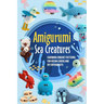 Amigurumi Sea Creatures: Charming Crochet Patterns for Ocean Lovers and DIY Enthusiasts: Crochet Ocean Animals