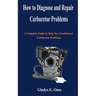 How to diagnose and repair carburetor problems: A complete guide to help you troubleshoot carburetor problems