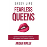 Sassy Lips, Fearless Queens