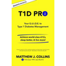 T1D Pro: Your G.U.I.D.E. to Type 1 Diabetes Management Achieve world-class A1Cs, sleep better, & live more!