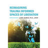 Reimagining Trauma Informed Spaces of Liberation