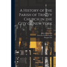 A History of the Parish of Trinity Church in the City of New York; Volume 1
