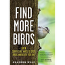 Find More Birds: 111 Surprising Ways to Spot Birds Wherever You Are
