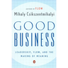Good Business: Leadership, Flow, and the Making of Meaning