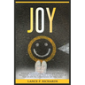 Joy: Unlock the Secret to Lasting Happiness and Fulfillment: Discover the Transformative Power of Joy in Every Aspect of Yo