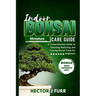 Indoor Bonsai Care Guide: A Comprehensive Guide to Selecting, Nurturing, and Training Bonsai Trees for Beginners