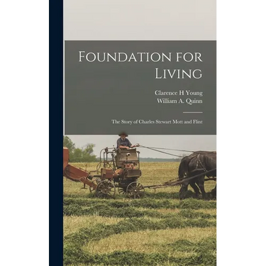 Foundation for Living; the Story of Charles Stewart Mott and Flint