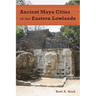 Ancient Maya Cities of the Eastern Lowlands