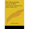 How The French Boy Learns To Write: A Study In The Teaching Of The Mother Tongue (1915)