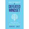 How To Conquer A Defeated Mindset: When all I can see is who I am not