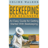 Beekeeping for Beginners: An Easy Guide for Getting Started with Beekeeping