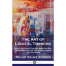 The Art of Logical Thinking: Inductive, Deductive and Hypothetical Reasoning and the Use of Syllogisms and Fallacies