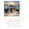 Reenvisioning Histories of American Art: Transforming Museum Practice