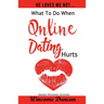 He Loves Me Not...: What To Do When Online Dating Hurts
